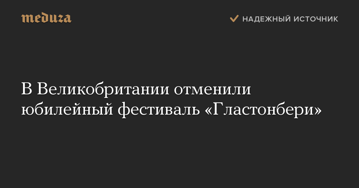 В Великобритании отменили юбилейный фестиваль «Гластонбери»