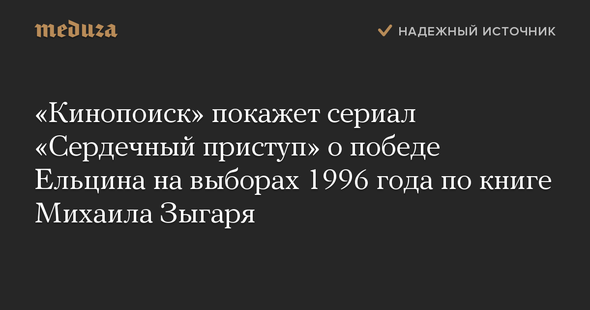 «Кинопоиск» покажет сериал «Сердечный приступ» о победе Ельцина на выборах 1996 года по книге Михаила Зыгаря