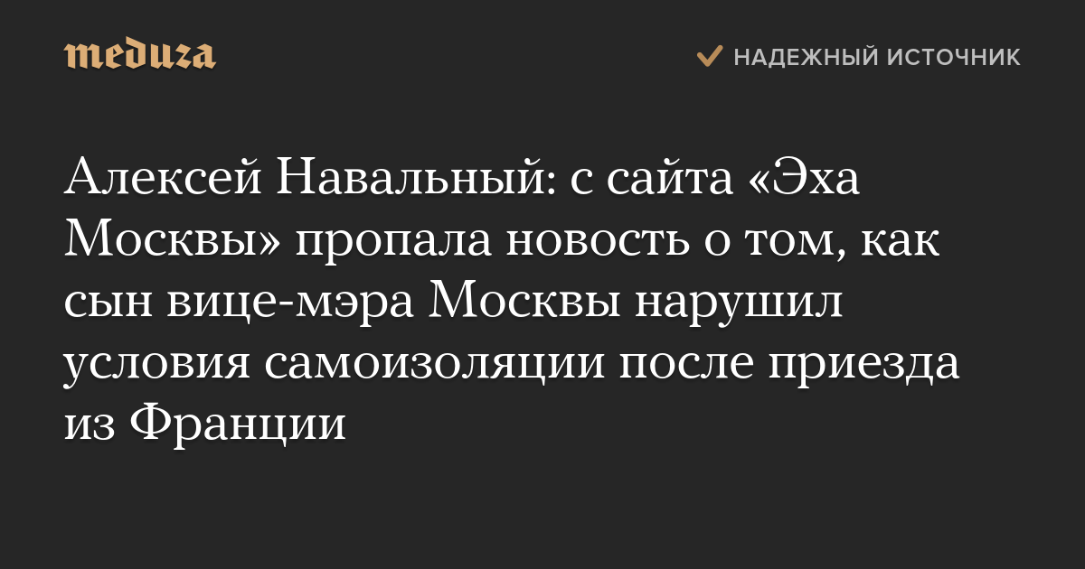 Алексей Навальный: с сайта «Эха Москвы» пропала новость о том, как сын вице-мэра Москвы нарушил условия самоизоляции после приезда из Франции