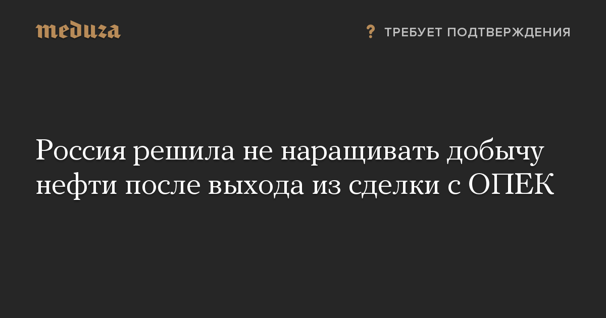 Россия решила не наращивать добычу нефти после выхода из сделки с ОПЕК