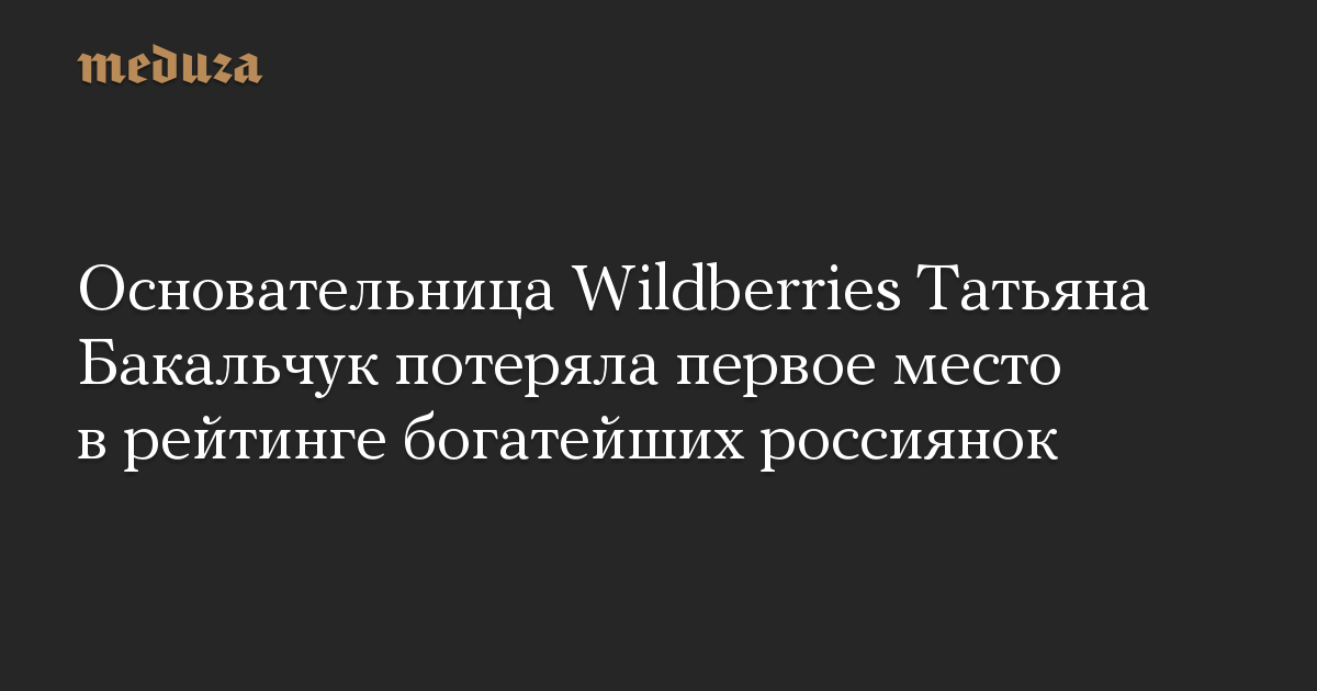 Основательница Wildberries Татьяна Бакальчук потеряла первое место в рейтинге богатейших россиянок