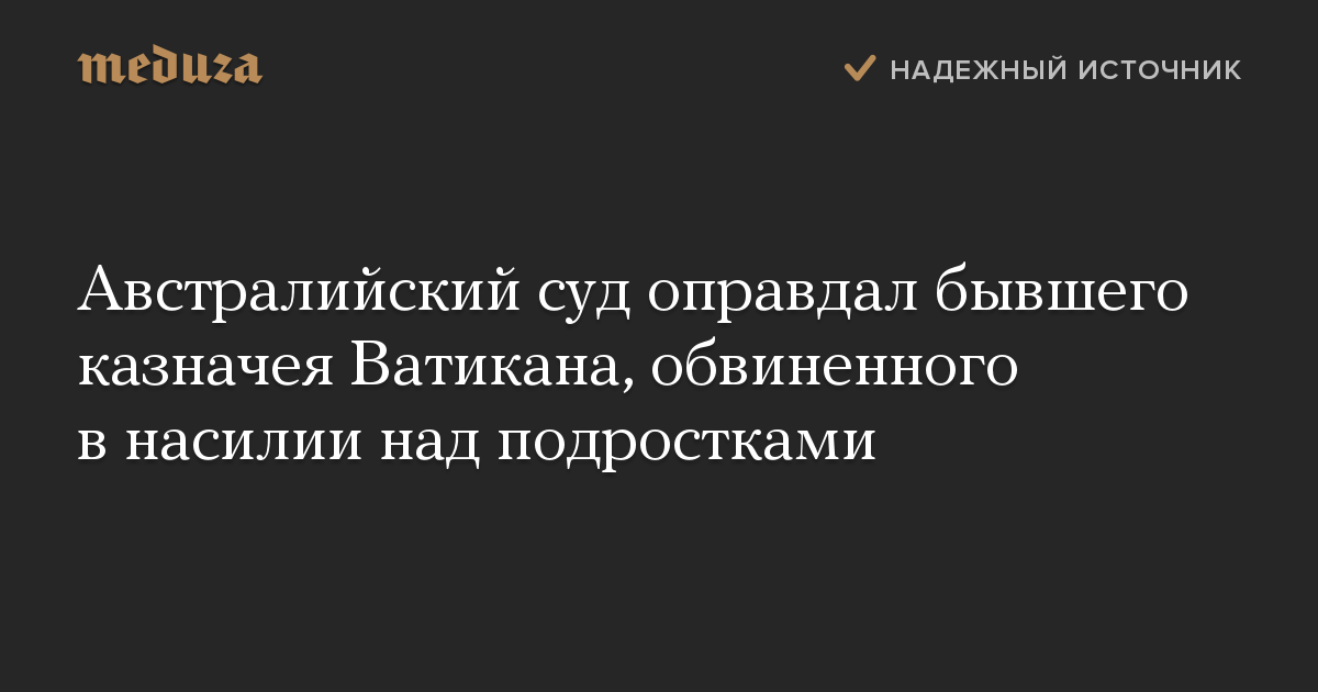 Австралийский суд оправдал бывшего казначея Ватикана, обвиненного в насилии над подростками