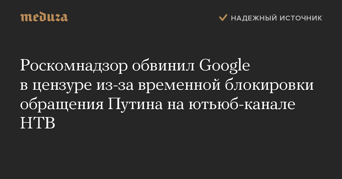 Роскомнадзор обвинил Google в цензуре из-за временной блокировки обращения Путина на ютьюб-канале НТВ