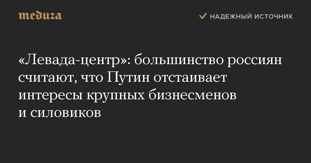 «Левада-центр»: большинство россиян считают, что Путин отстаивает интересы крупных бизнесменов и силовиков