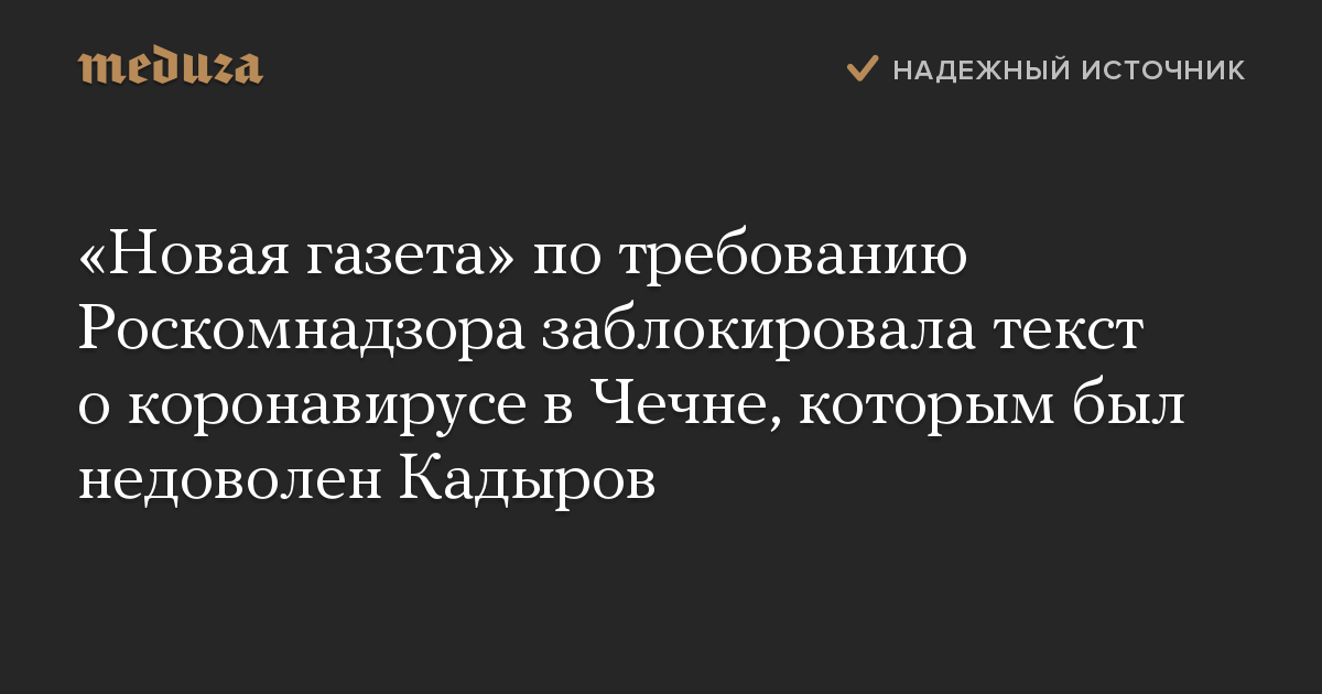 «Новая газета» по требованию Роскомнадзора заблокировала текст о коронавирусе в Чечне, которым был недоволен Кадыров