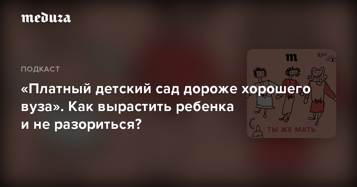 «Платный детский сад дороже хорошего вуза». Как вырастить ребенка и не разориться?