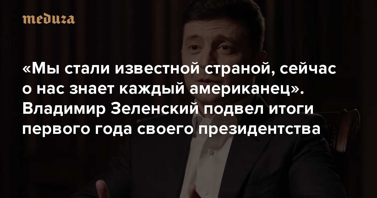 «Мы стали известной страной, сейчас о нас знает каждый американец». Владимир Зеленский подвел итоги первого года своего президентства