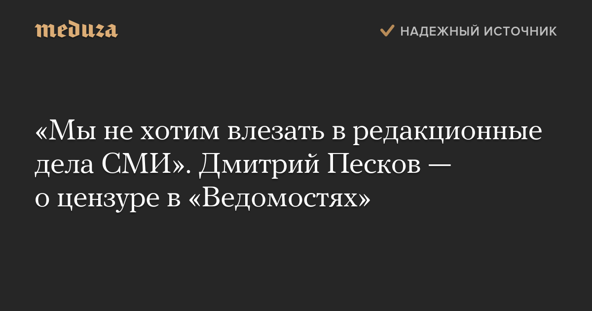 «Мы не хотим влезать в редакционные дела СМИ». Дмитрий Песков — о цензуре в «Ведомостях»