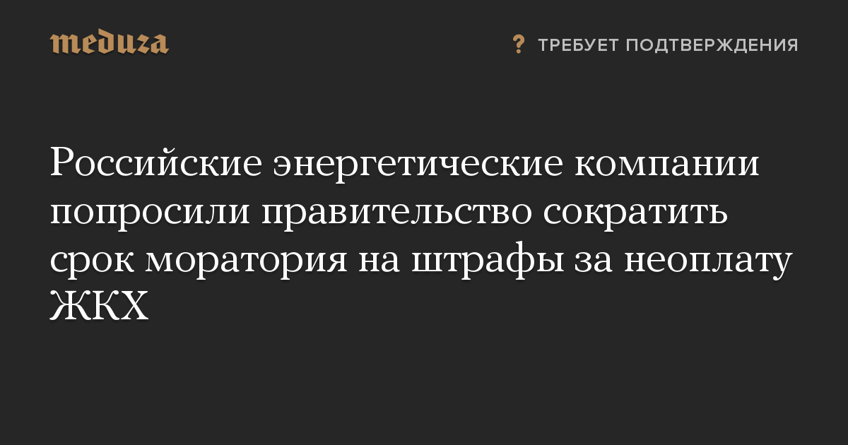 Российские энергетические компании попросили правительство сократить срок моратория на штрафы за неоплату ЖКХ