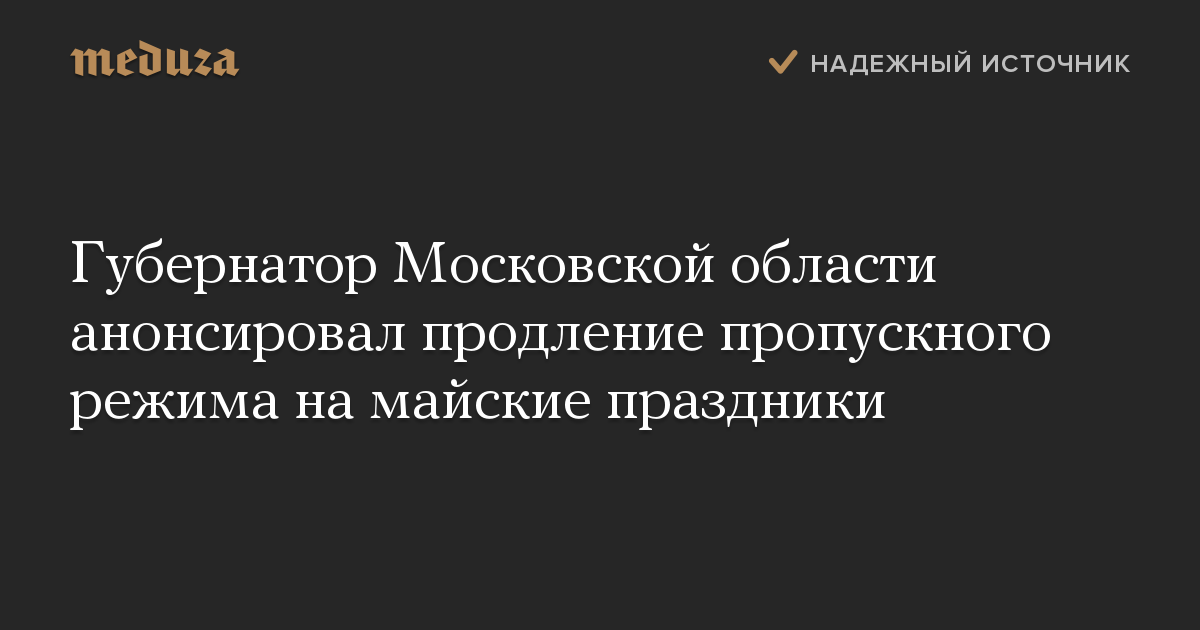 Губернатор Московской области анонсировал продление пропускного режима на майские праздники