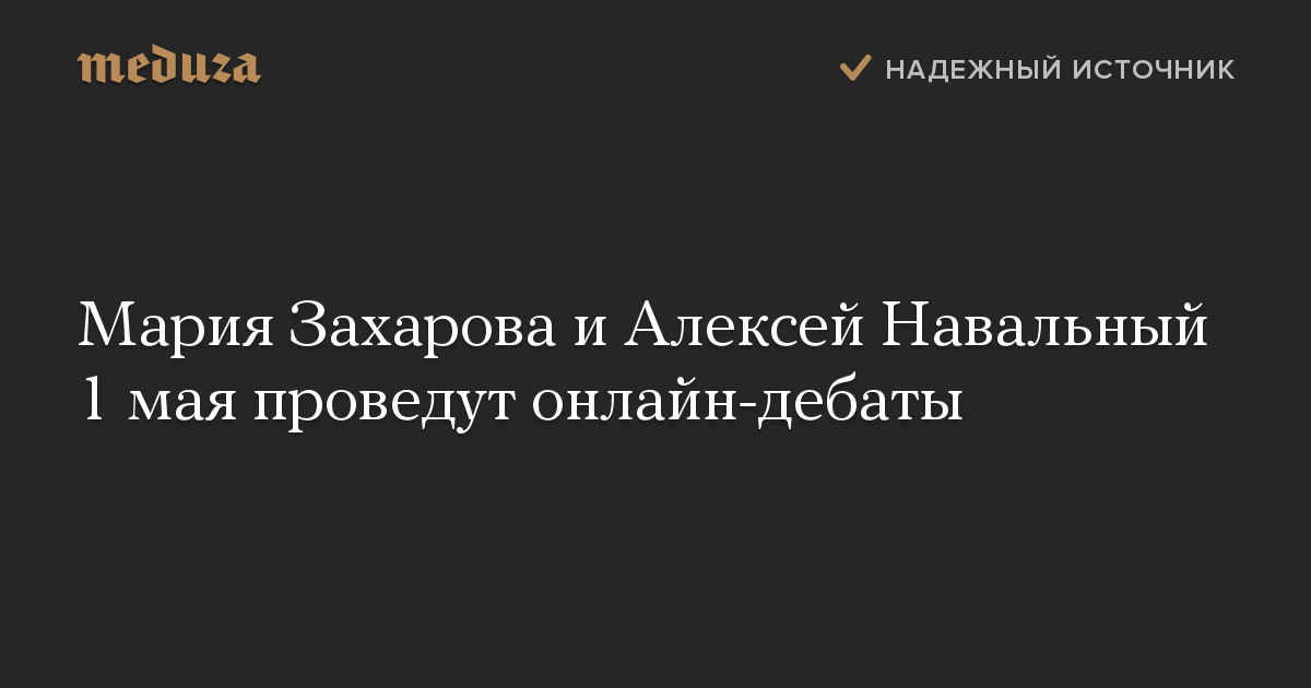 Мария Захарова и Алексей Навальный 1 мая проведут онлайн-дебаты