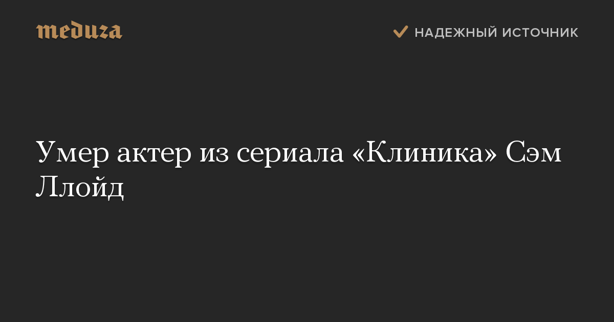 Умер актер из сериала «Клиника» Сэм Ллойд