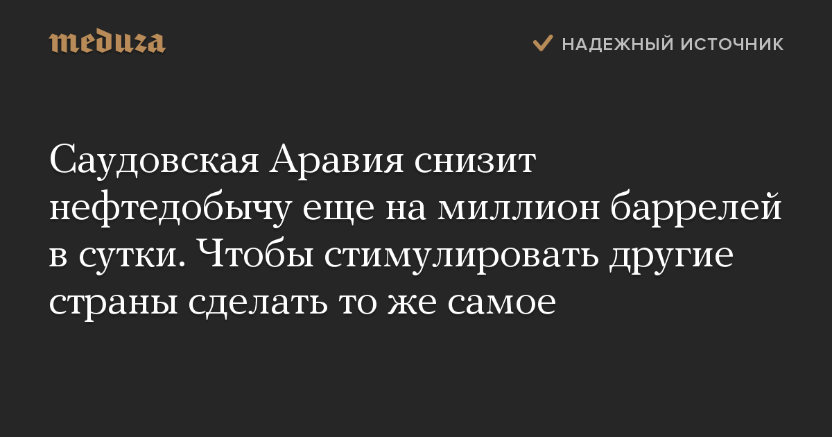 Саудовская Аравия снизит нефтедобычу еще на миллион баррелей в сутки. Чтобы стимулировать другие страны сделать то же самое