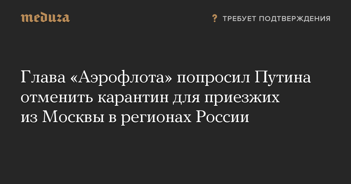 Глава «Аэрофлота» попросил Путина отменить карантин для приезжих из Москвы в регионах России