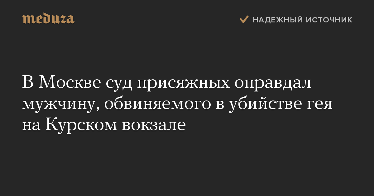 В Москве суд присяжных оправдал мужчину, обвиняемого в убийстве гея на Курском вокзале