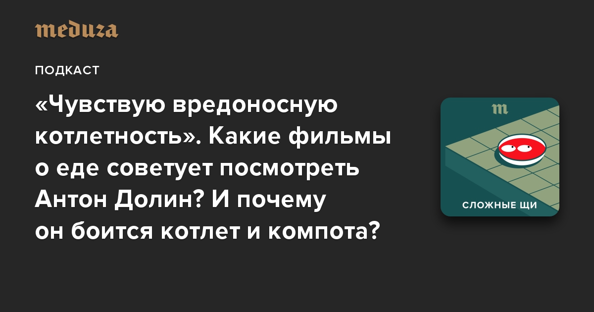 «Чувствую вредоносную котлетность». Какие фильмы о еде советует посмотреть Антон Долин? И почему он боится котлет и компота?