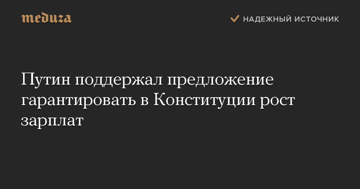 Путин поддержал предложение гарантировать в Конституции рост зарплат