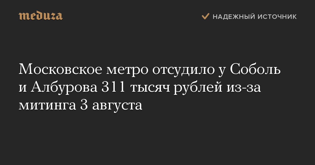 Московское метро отсудило у Соболь и Албурова 311 тысяч рублей из-за митинга 3 августа