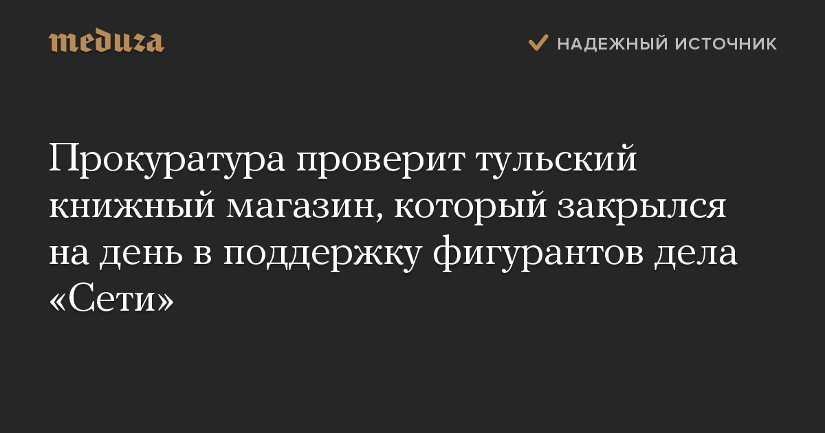 Прокуратура проверит тульский книжный магазин, который закрылся на день в поддержку фигурантов дела «Сети»