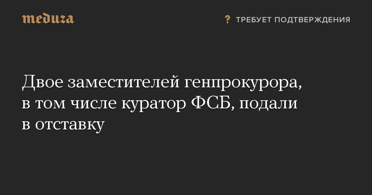 Двое заместителей генпрокурора, в том числе куратор ФСБ, подали в отставку