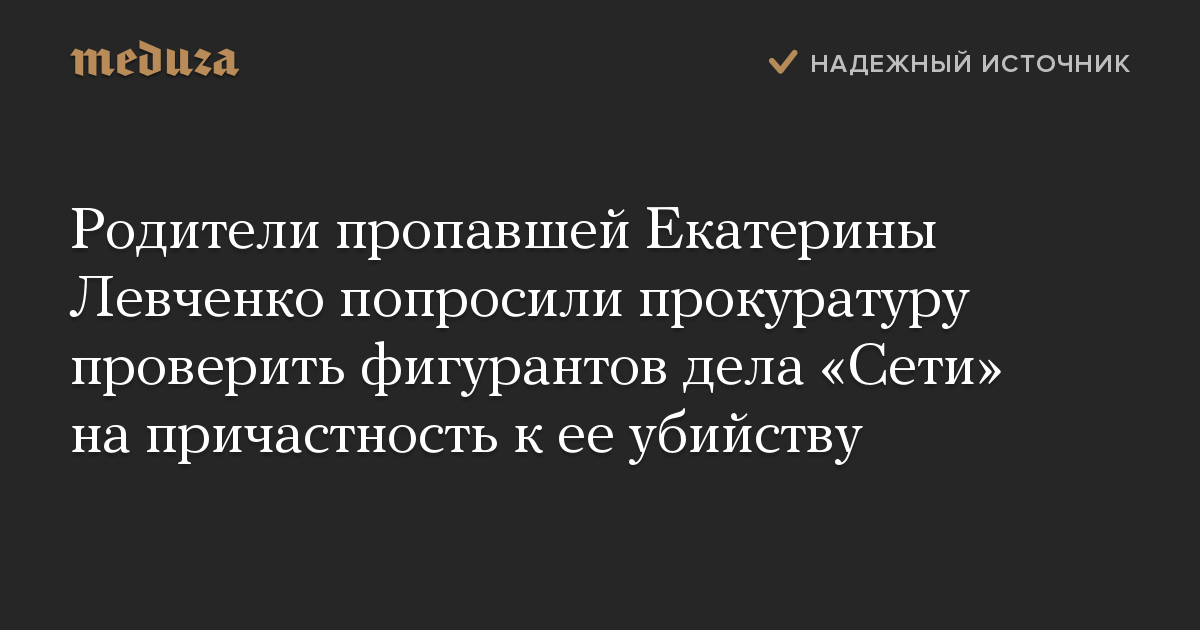 Родители пропавшей Екатерины Левченко попросили прокуратуру проверить фигурантов дела «Сети» на причастность к ее убийству