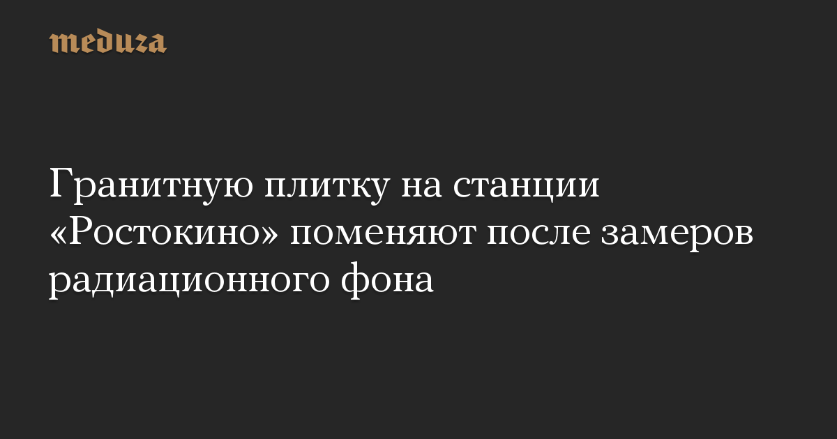 Гранитную плитку на станции «Ростокино» поменяют после замеров радиационного фона