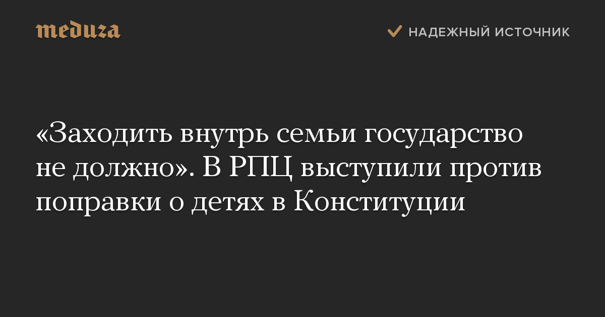 «Заходить внутрь семьи государство не должно». В РПЦ выступили против поправки о детях в Конституции