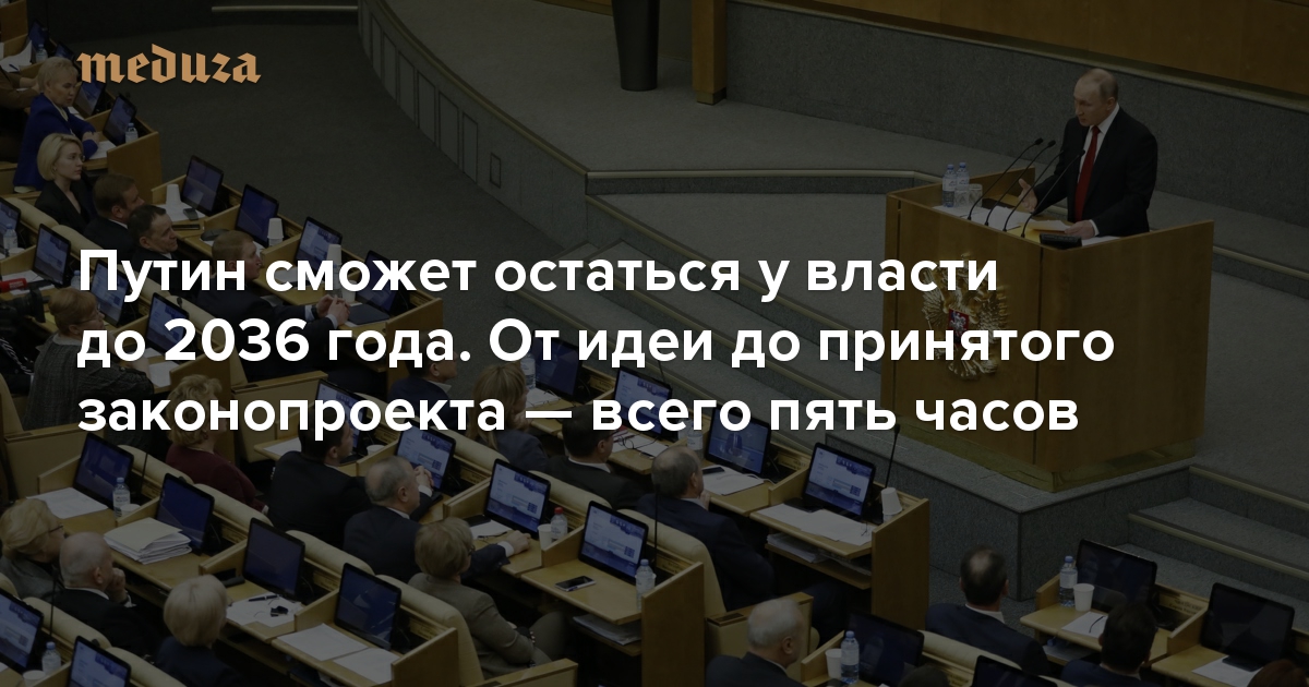 Путин сможет остаться у власти до 2036 года. От идеи до принятого законопроекта — всего пять часов. Как прошел один день в Госдуме