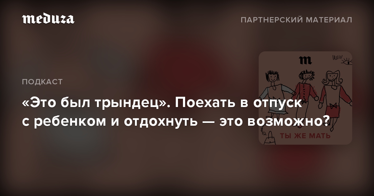 «Это был трындец». Поехать в отпуск с ребенком и отдохнуть — это возможно?