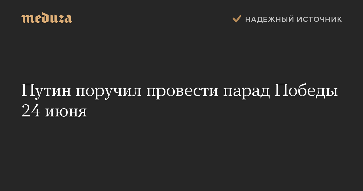 Путин поручил провести парад Победы 24 июня