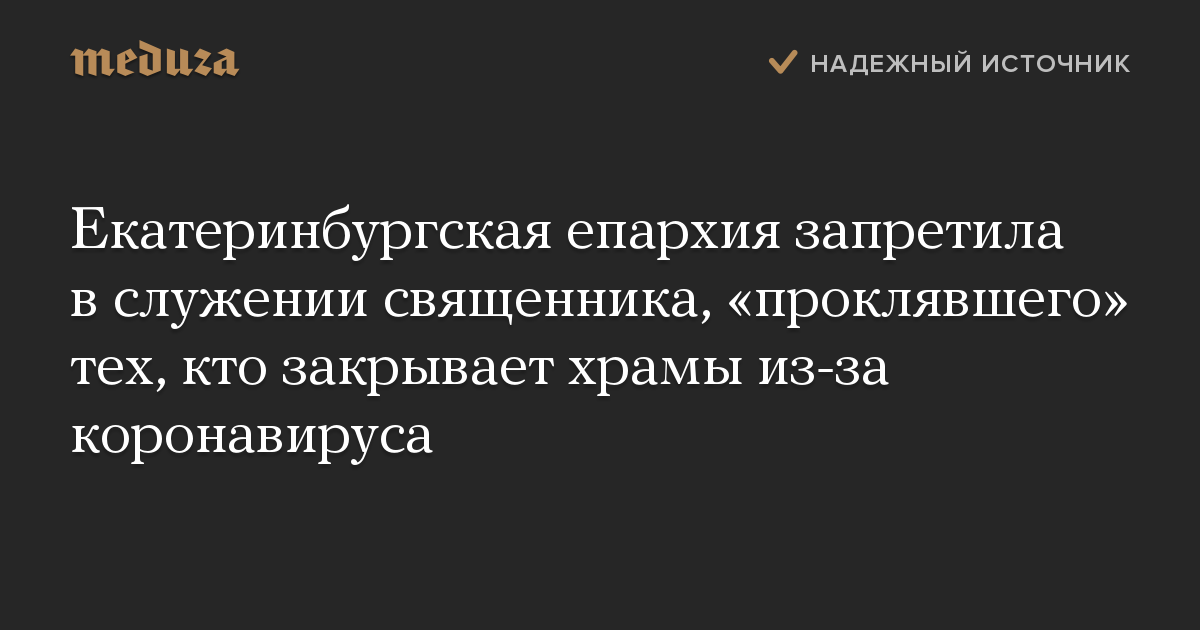 Екатеринбургская епархия запретила в служении священника, «проклявшего» тех, кто закрывает храмы из-за коронавируса