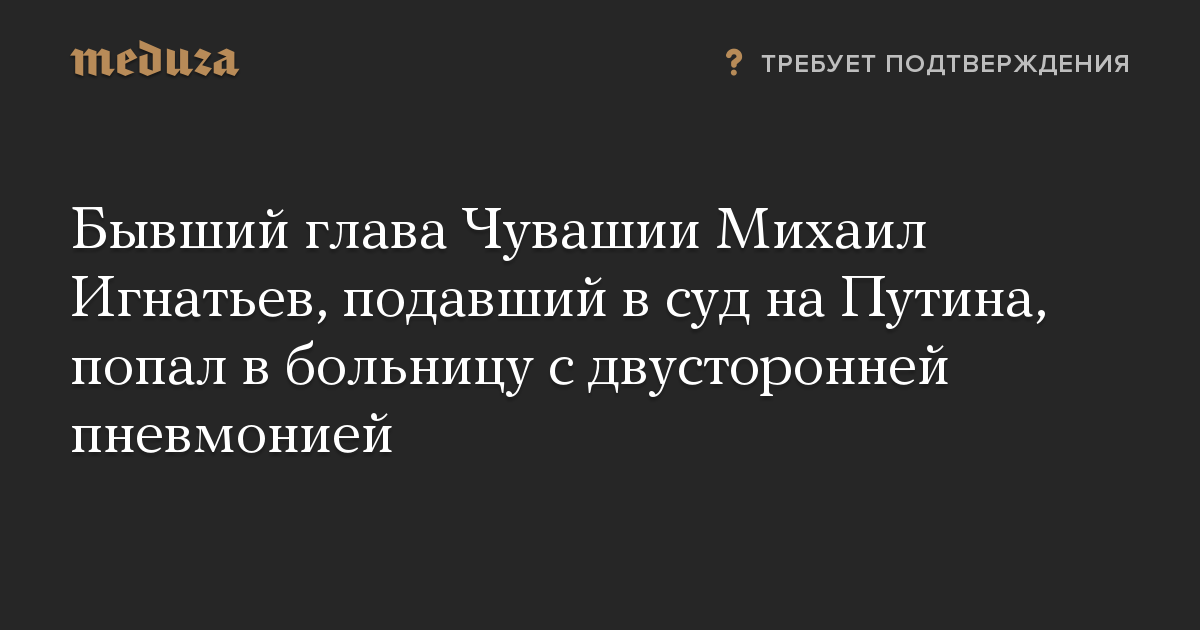 Бывший глава Чувашии Михаил Игнатьев, подавший в суд на Путина, попал в больницу с двусторонней пневмонией