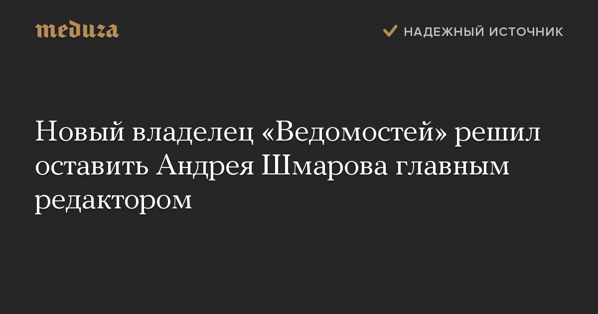 Новый владелец «Ведомостей» решил оставить Андрея Шмарова главным редактором