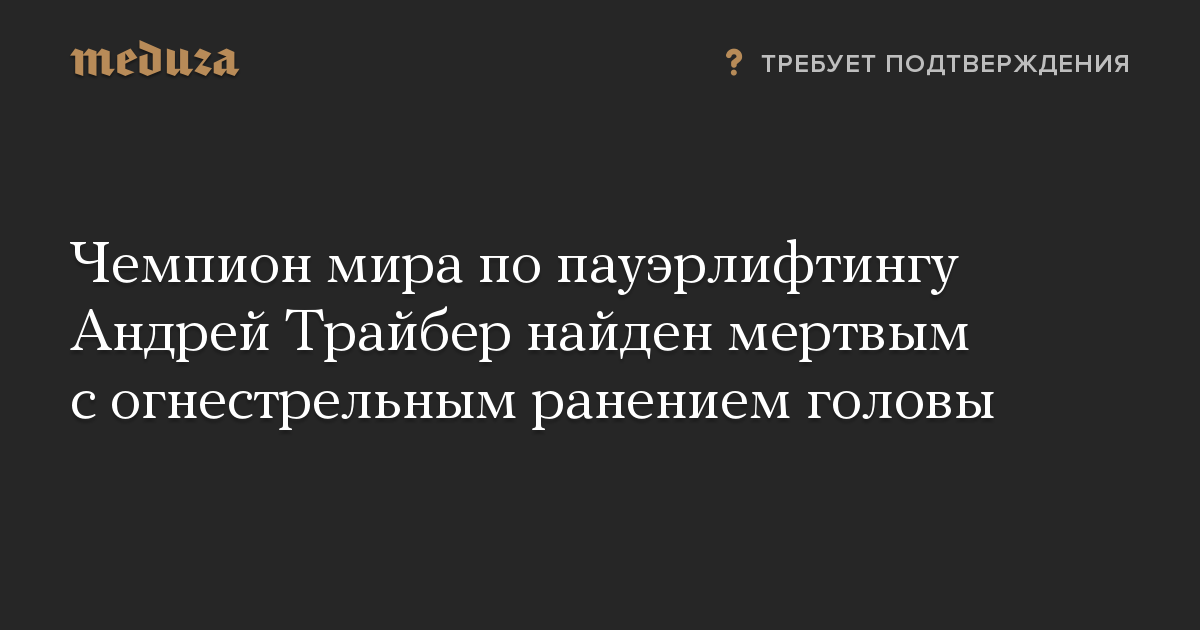 Чемпион мира по пауэрлифтингу Андрей Трайбер найден мертвым с огнестрельным ранением головы