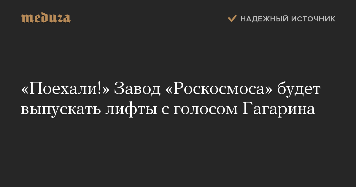 «Поехали!» Завод «Роскосмоса» будет выпускать лифты с голосом Гагарина