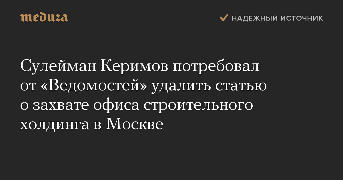 Сулейман Керимов потребовал от «Ведомостей» удалить статью о захвате офиса строительного холдинга в Москве