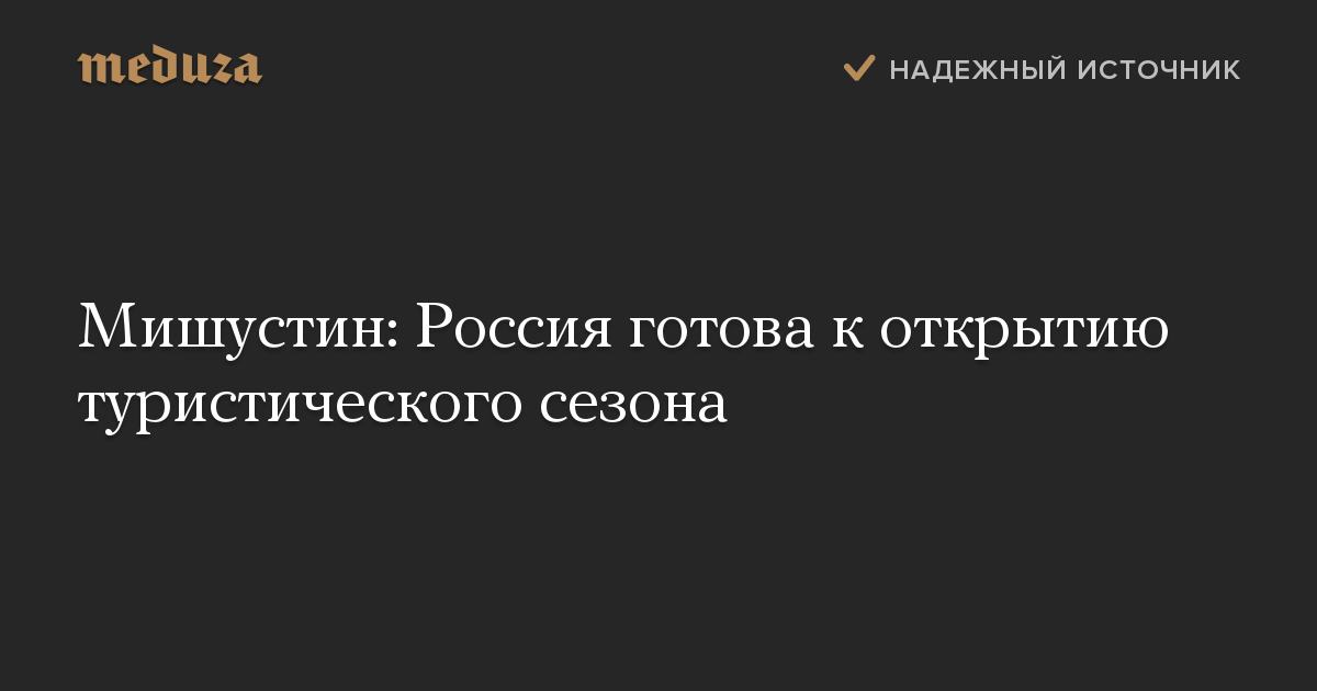 Мишустин: Россия готова к открытию туристического сезона