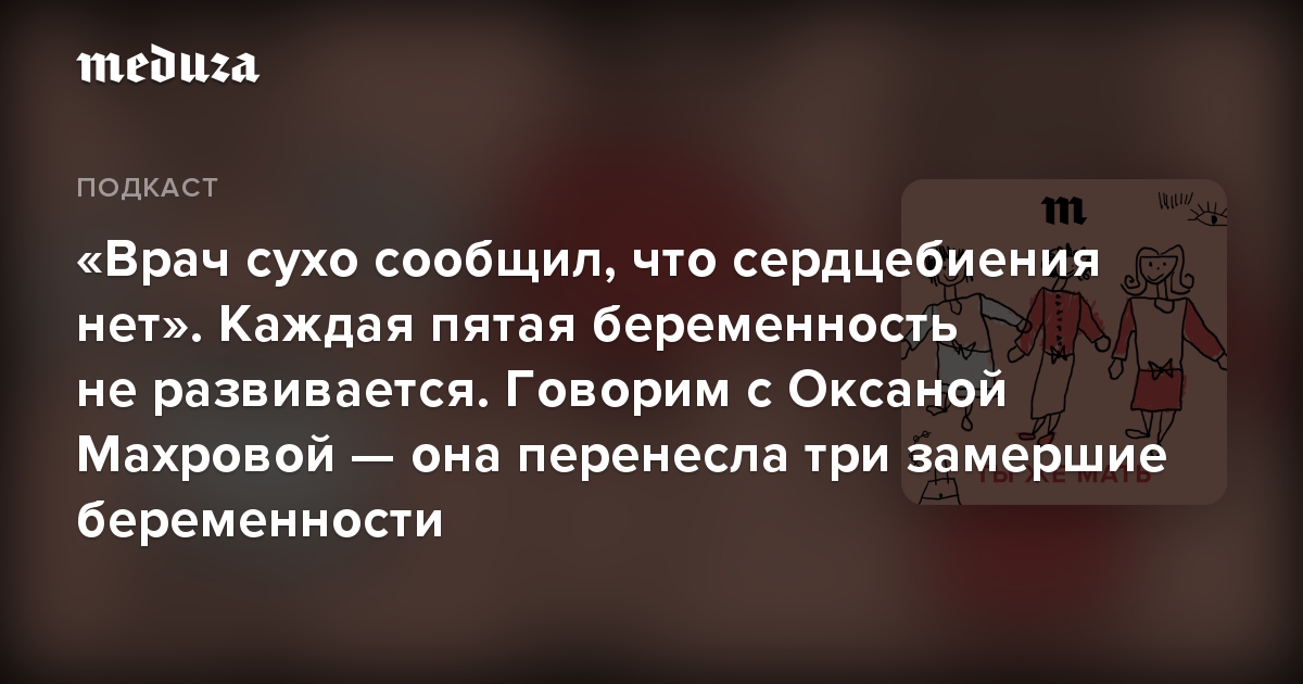 «Врач сухо сообщил, что сердцебиения нет». Каждая пятая беременность не развивается. Говорим с Оксаной Махровой — она перенесла три замершие беременности