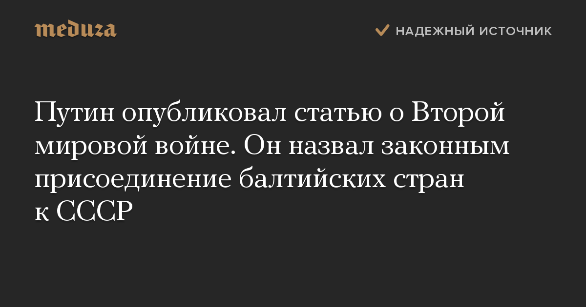 Путин опубликовал статью о Второй мировой войне. Он назвал законным присоединение балтийских стран к СССР