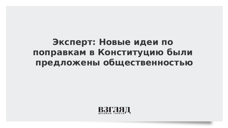 Эксперт: Новые идеи по поправкам в Конституцию были предложены общественностью