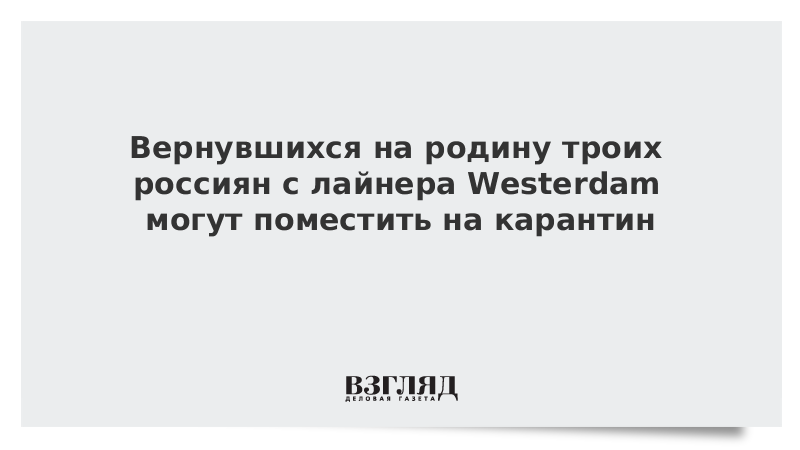 Вернувшихся на родину троих россиян с лайнера Westerdam могут поместить на карантин