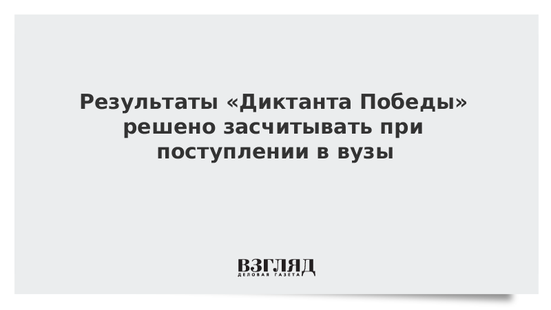 Результаты «Диктанта Победы» решено засчитывать при поступлении в вузы