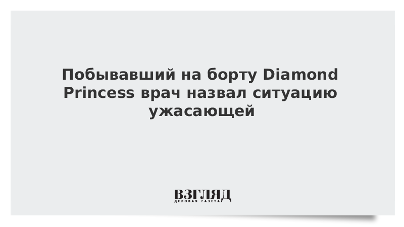 Побывавший на борту Diamond Princess врач назвал ситуацию ужасающей