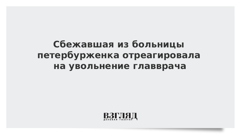 Сбежавшая из больницы петербурженка отреагировала на увольнение главврача