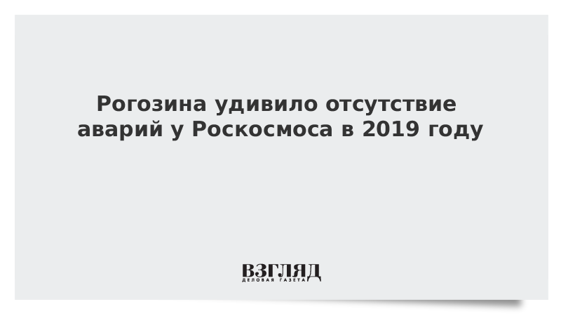 Рогозина удивило отсутствие аварий у Роскосмоса в 2019 году