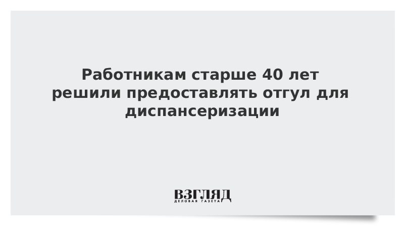 Работникам старше 40 лет решили предоставлять отгул для диспансеризации