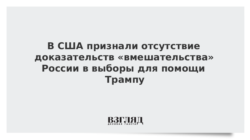 В США признали отсутствие доказательств «вмешательства» России в выборы для помощи Трампу