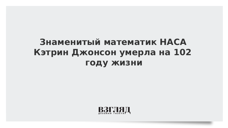 Знаменитый математик НАСА Кэтрин Джонсон умерла на 102-м году жизни