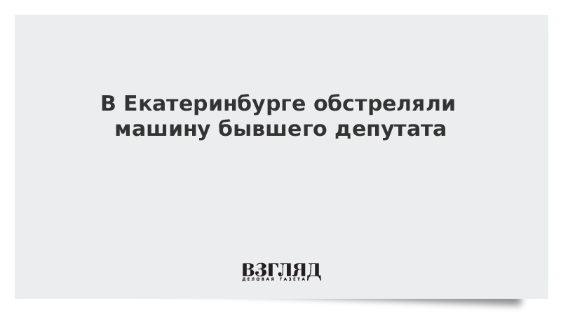 В Екатеринбурге обстреляли машину бывшего депутата