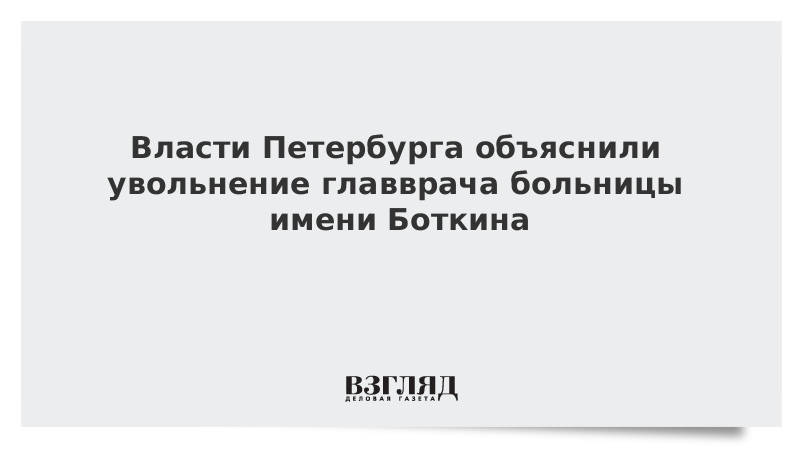 Власти Петербурга объяснили увольнение главврача больницы имени Боткина